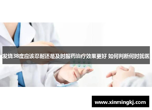 发烧38度应该忍耐还是及时服药治疗效果更好 如何判断何时就医