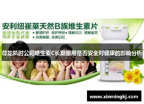 尊龙凯时公司维生素C长期服用是否安全对健康的影响分析